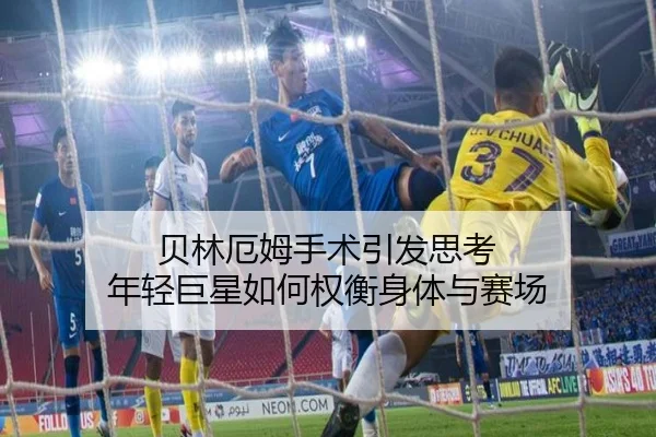 贝林厄姆手术引发思考 年轻巨星如何权衡身体与赛场（xingkong）